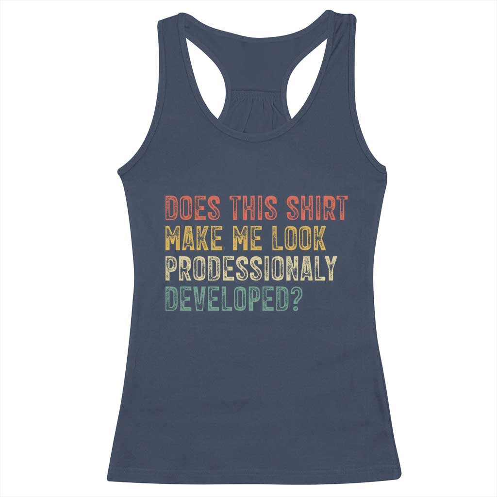 Does This Shirt Make Me Look Professionally Developed Humor Racerback Tank Top Funny Teacher Humor