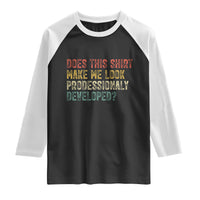 Does This Shirt Make Me Look Professionally Developed Humor Raglan Shirt Funny Teacher Humor