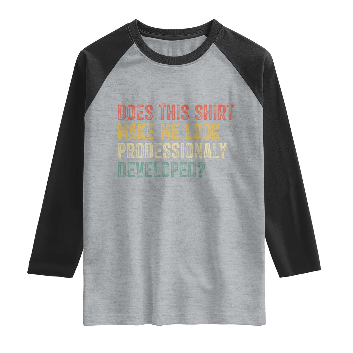 Does This Shirt Make Me Look Professionally Developed Humor Raglan Shirt Funny Teacher Humor