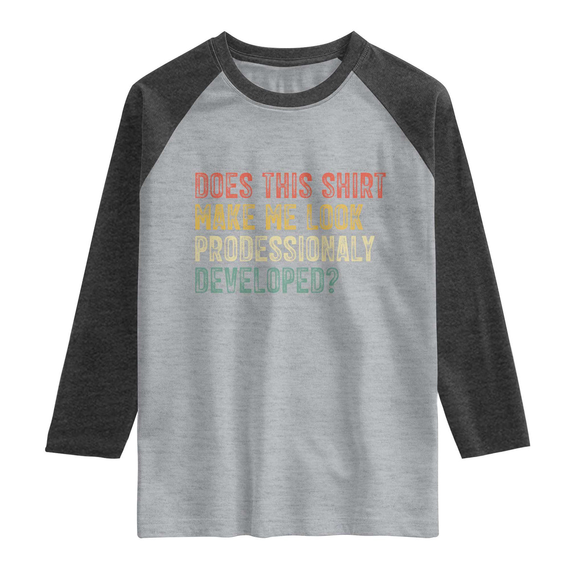 Does This Shirt Make Me Look Professionally Developed Humor Raglan Shirt Funny Teacher Humor