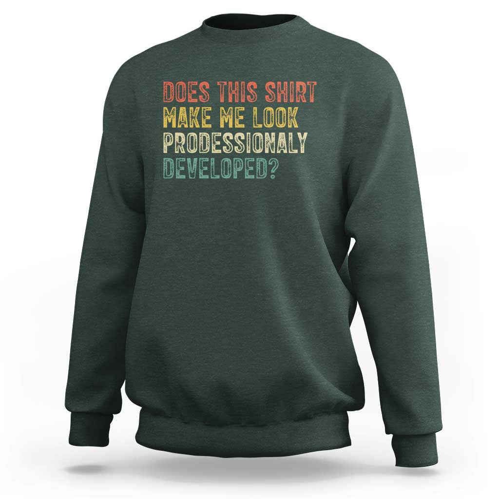 Does This Shirt Make Me Look Professionally Developed Humor Sweatshirt Funny Teacher Humor