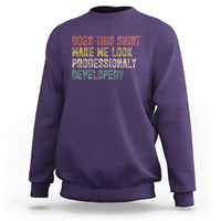 Does This Shirt Make Me Look Professionally Developed Humor Sweatshirt Funny Teacher Humor