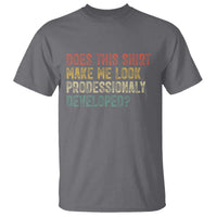 Does This Shirt Make Me Look Professionally Developed Humor T Shirt Funny Teacher Humor