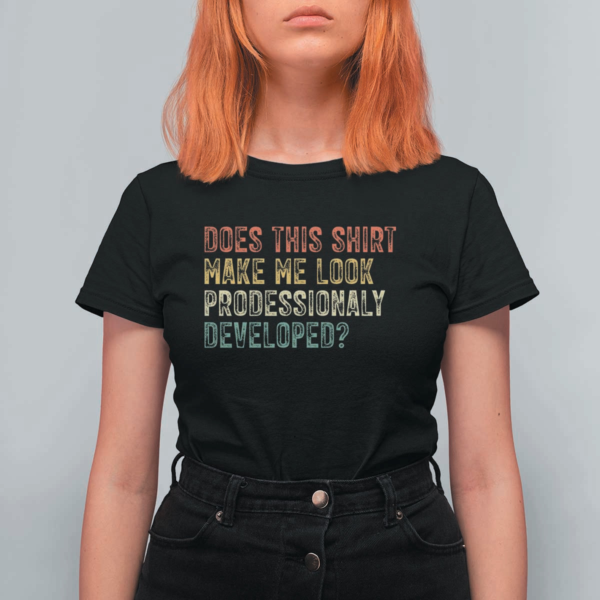 Does This Shirt Make Me Look Professionally Developed Humor T Shirt For Women Funny Teacher Humor