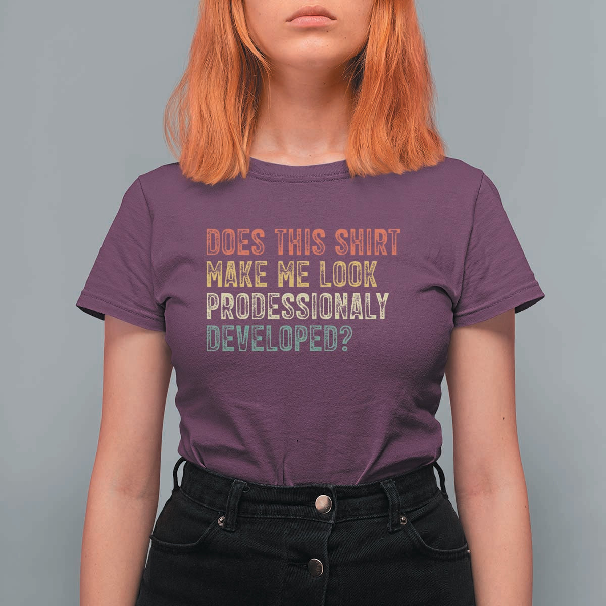 Does This Shirt Make Me Look Professionally Developed Humor T Shirt For Women Funny Teacher Humor