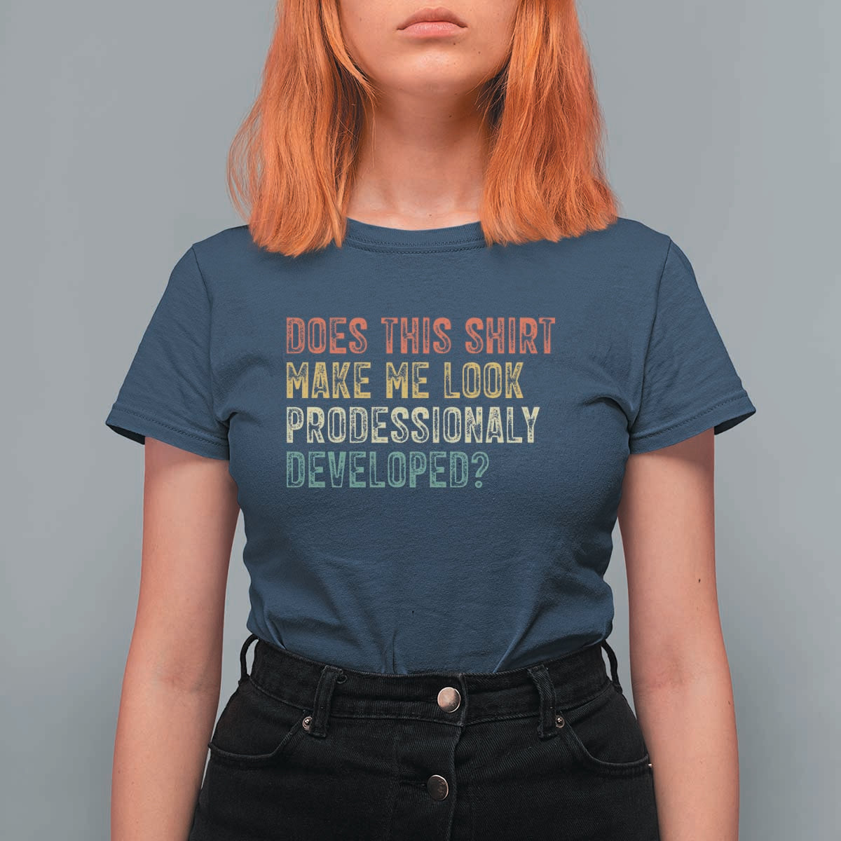 Does This Shirt Make Me Look Professionally Developed Humor T Shirt For Women Funny Teacher Humor