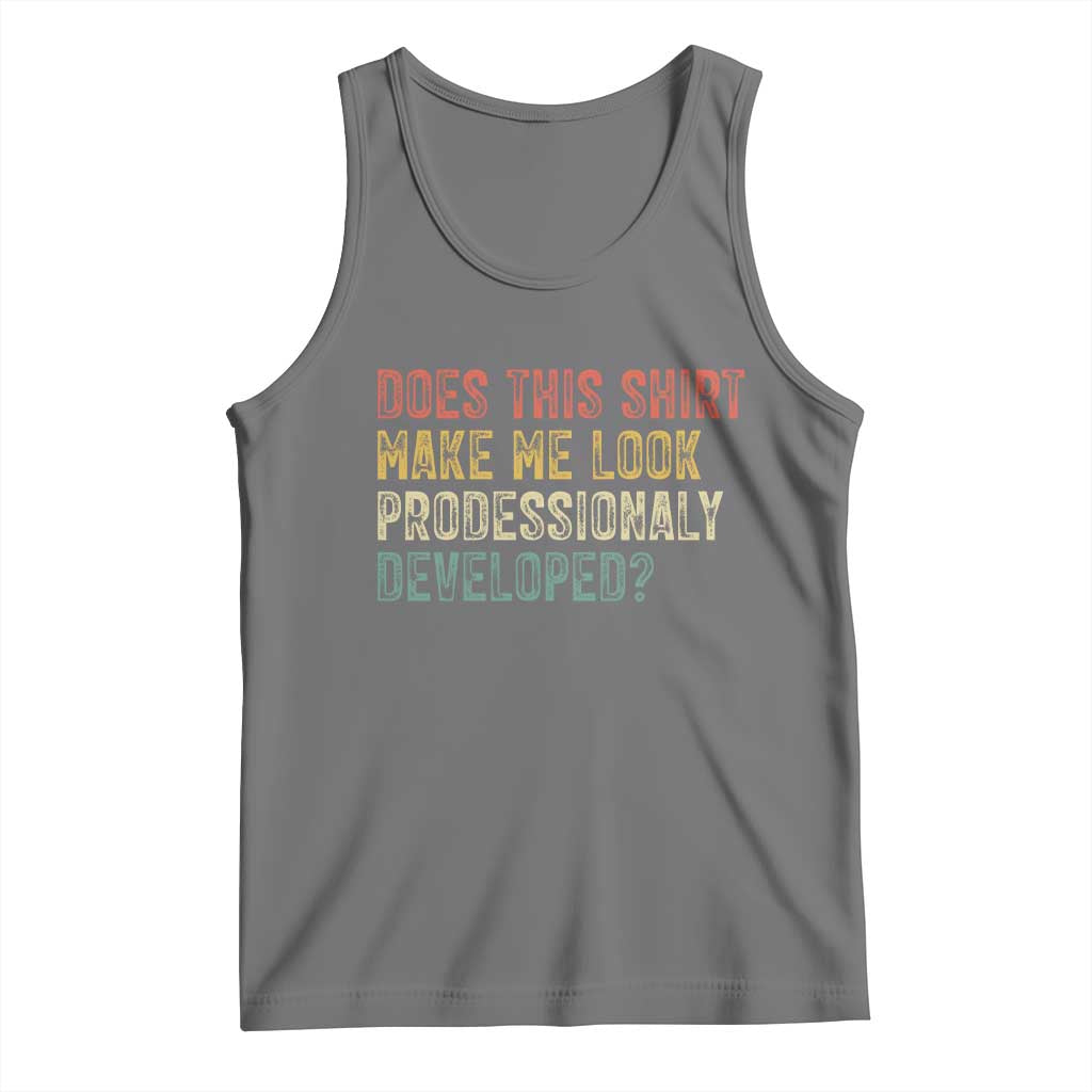 Does This Shirt Make Me Look Professionally Developed Humor Tank Top Funny Teacher Humor