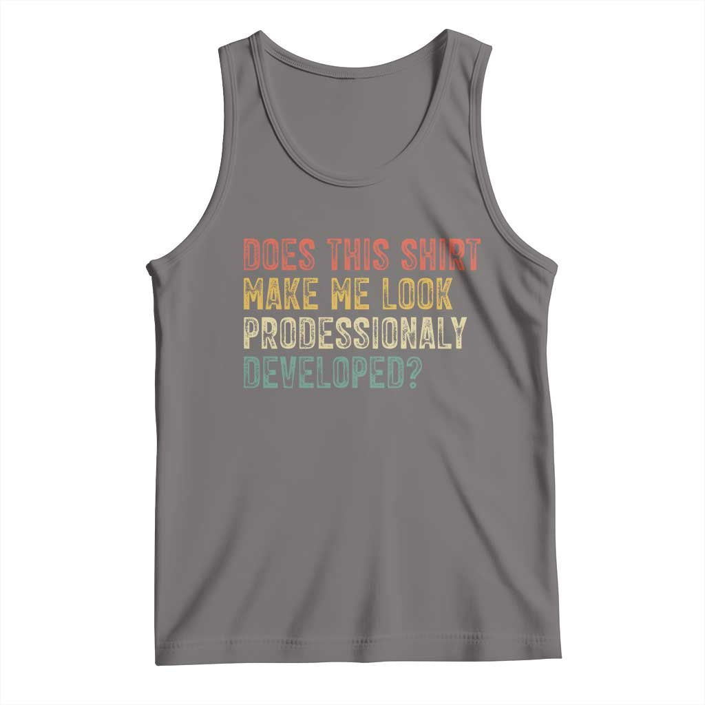 Does This Shirt Make Me Look Professionally Developed Humor Tank Top Funny Teacher Humor