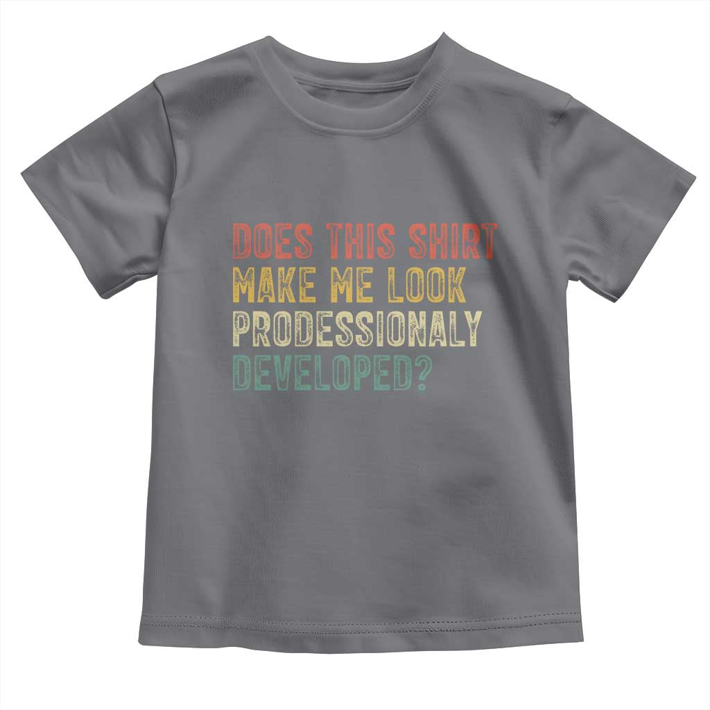 Does This Shirt Make Me Look Professionally Developed Humor Toddler T Shirt Funny Teacher Humor
