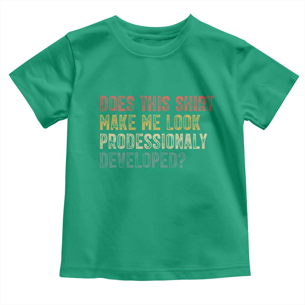Does This Shirt Make Me Look Professionally Developed Humor Toddler T Shirt Funny Teacher Humor