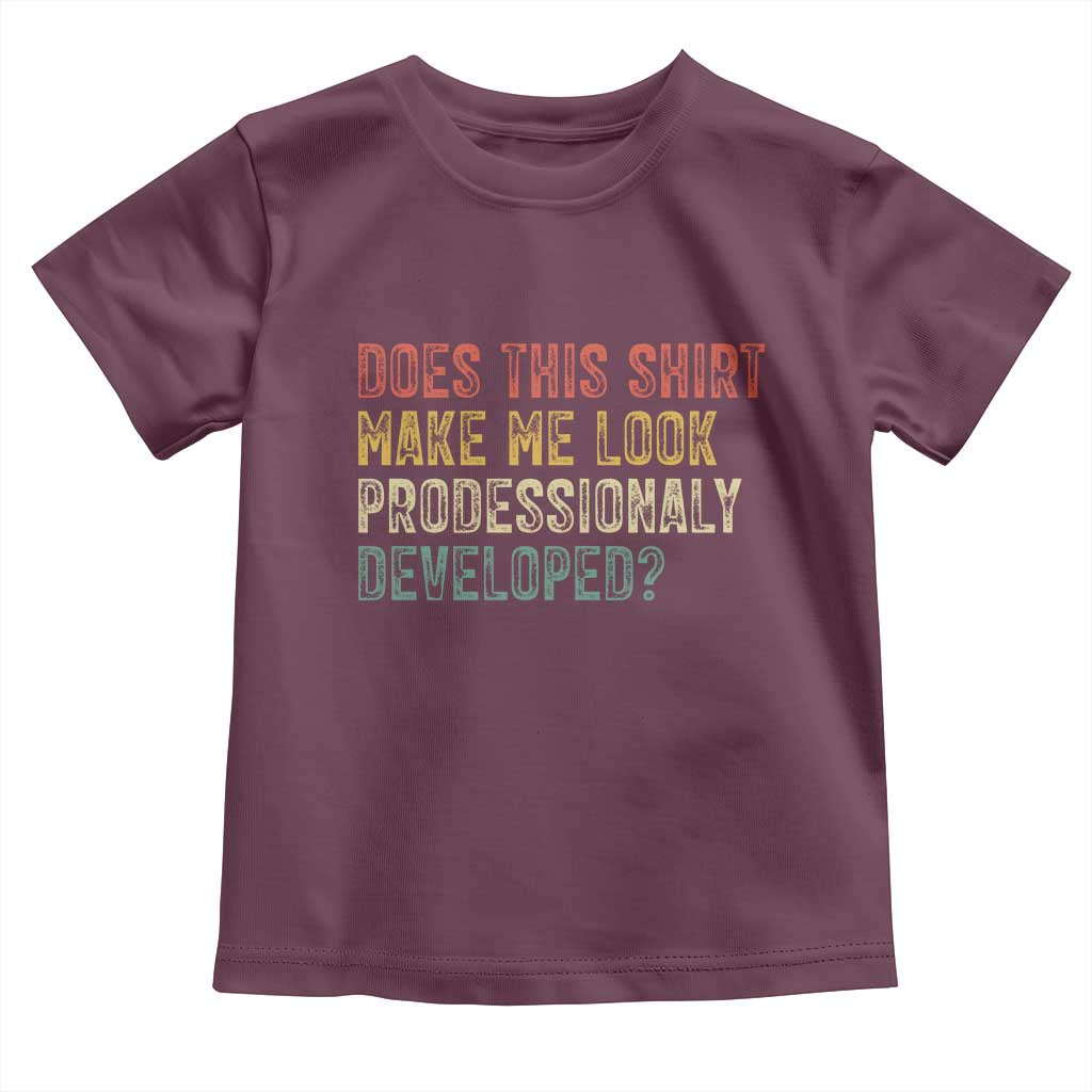 Does This Shirt Make Me Look Professionally Developed Humor Toddler T Shirt Funny Teacher Humor