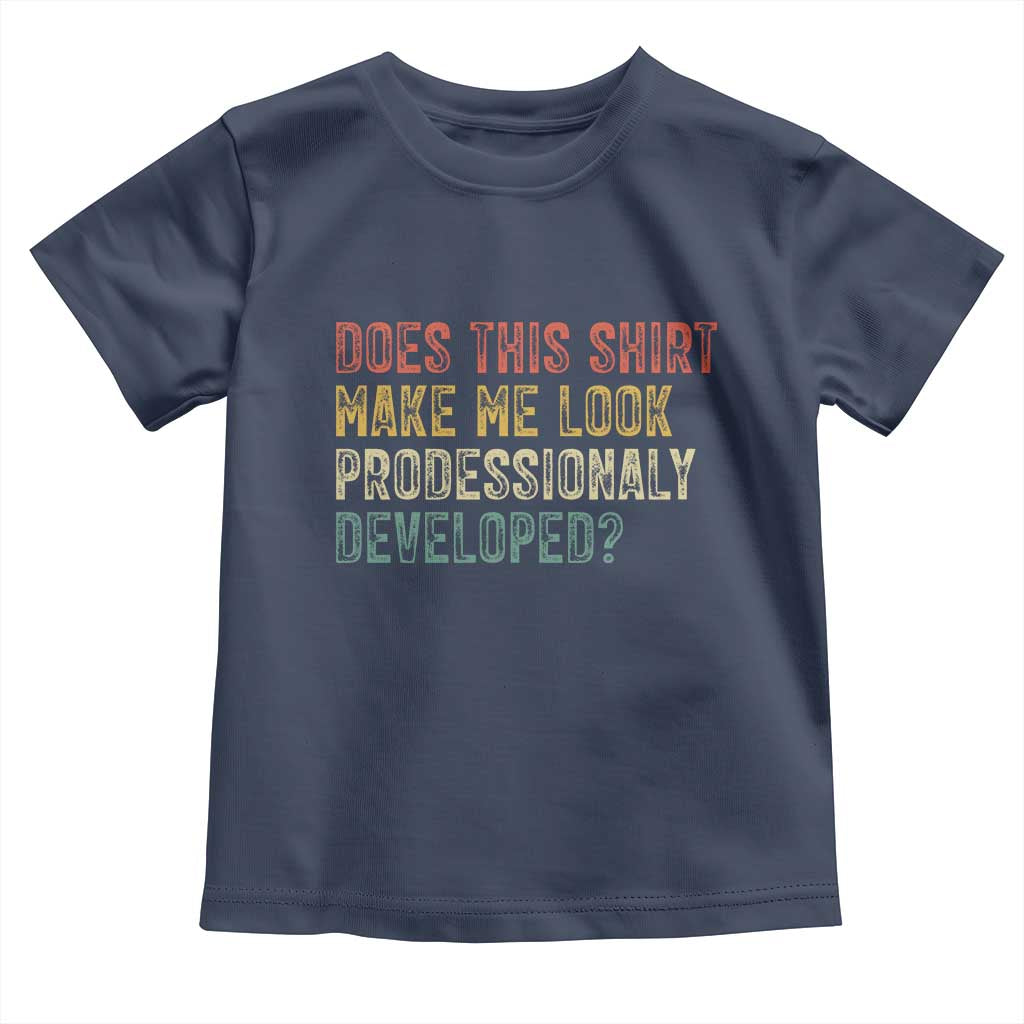 Does This Shirt Make Me Look Professionally Developed Humor Toddler T Shirt Funny Teacher Humor