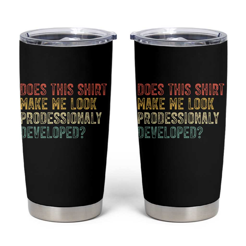 Does This Shirt Make Me Look Professionally Developed Humor Tumbler Cup Funny Teacher Humor