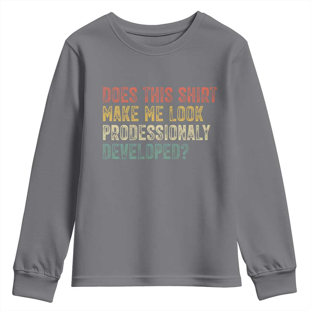 Does This Shirt Make Me Look Professionally Developed Humor Youth Sweatshirt Funny Teacher Humor
