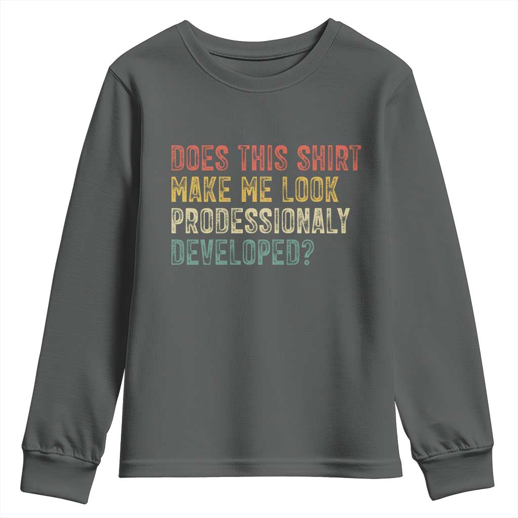 Does This Shirt Make Me Look Professionally Developed Humor Youth Sweatshirt Funny Teacher Humor