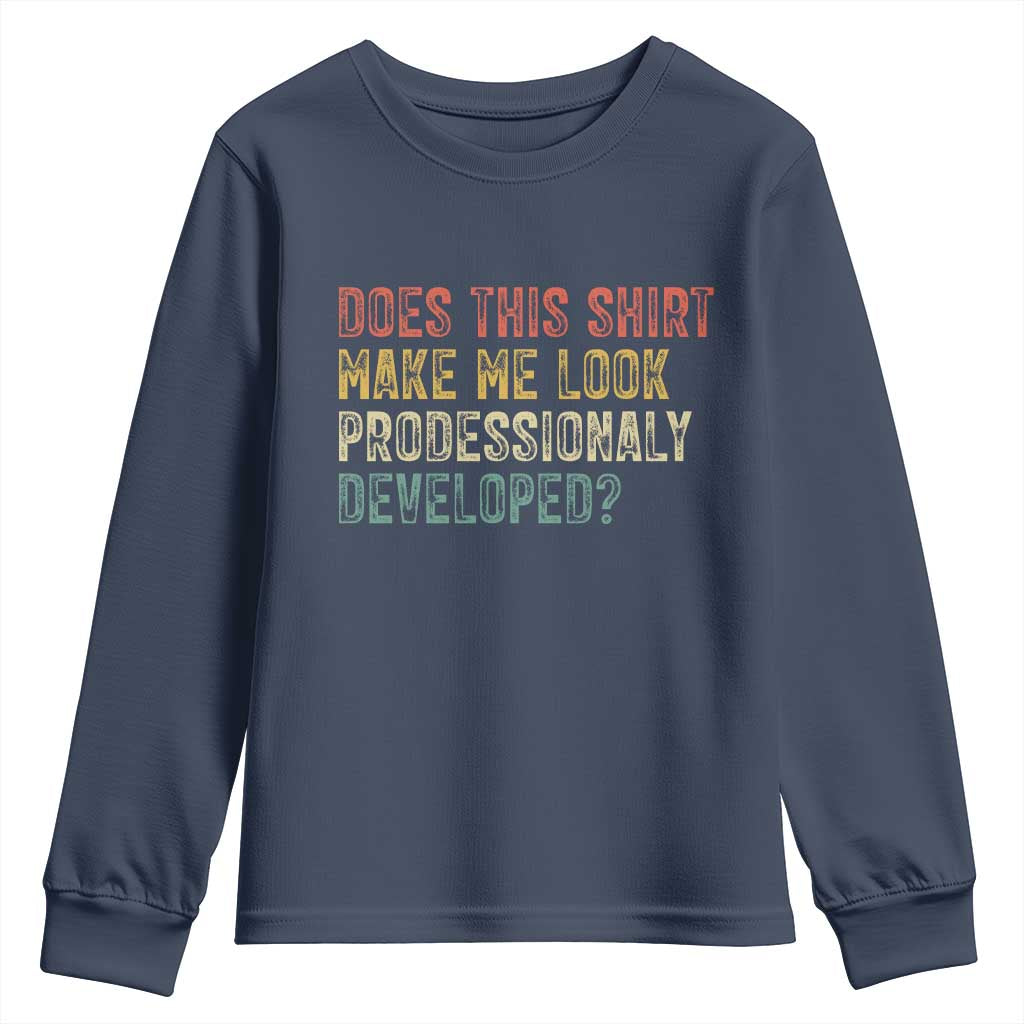 Does This Shirt Make Me Look Professionally Developed Humor Youth Sweatshirt Funny Teacher Humor