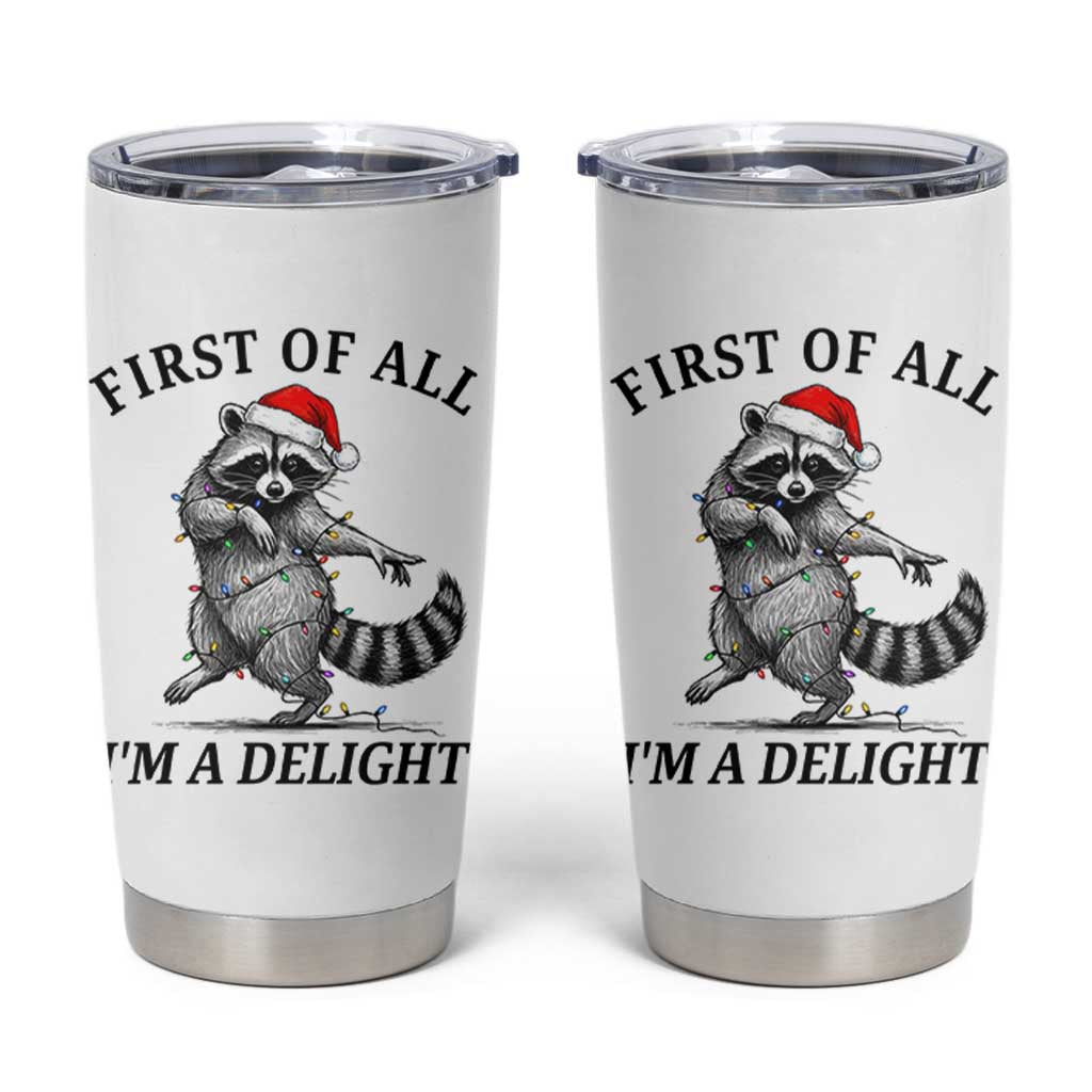 First Of All I Am A Delight Tumbler Cup Funny Christmas Raccoon - Wonder Print Shop