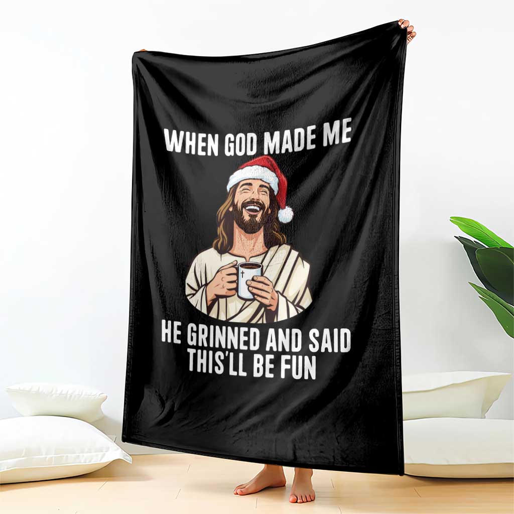 Funny Jesus Christian Christmas Throw Blanket When God Made Me He Grinned And Said This Will Be Fun - Wonder Print Shop
