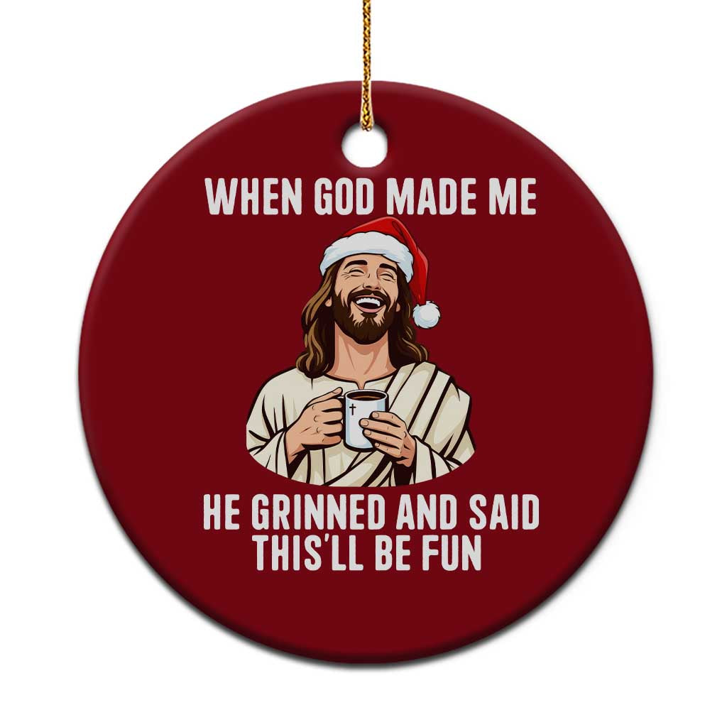 Funny Jesus Christian Christmas Ceramic Ornament When God Made Me He Grinned And Said This Will Be Fun - Wonder Print Shop