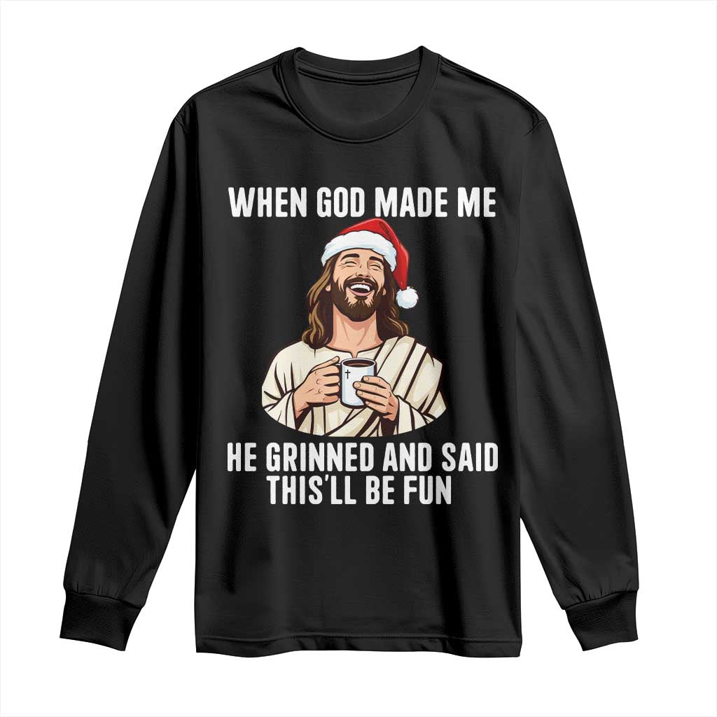 Funny Jesus Christian Christmas Long Sleeve Shirt When God Made Me He Grinned And Said This Will Be Fun - Wonder Print Shop