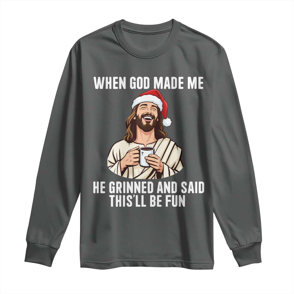 Funny Jesus Christian Christmas Long Sleeve Shirt When God Made Me He Grinned And Said This Will Be Fun - Wonder Print Shop