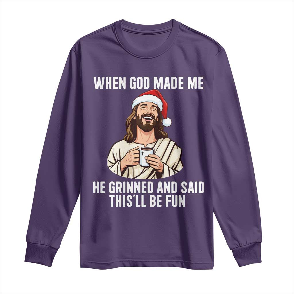 Funny Jesus Christian Christmas Long Sleeve Shirt When God Made Me He Grinned And Said This Will Be Fun - Wonder Print Shop