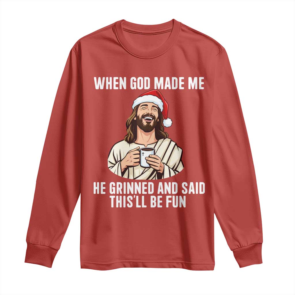 Funny Jesus Christian Christmas Long Sleeve Shirt When God Made Me He Grinned And Said This Will Be Fun - Wonder Print Shop