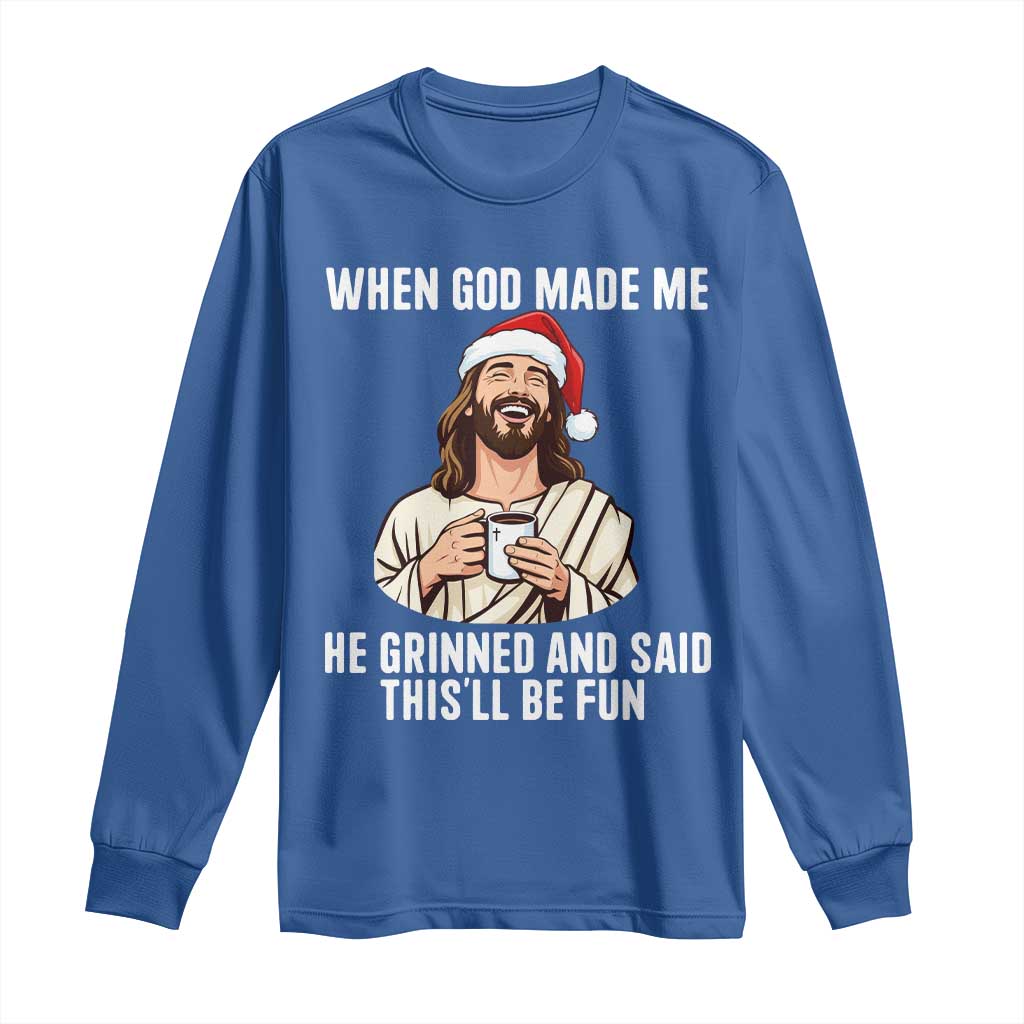 Funny Jesus Christian Christmas Long Sleeve Shirt When God Made Me He Grinned And Said This Will Be Fun - Wonder Print Shop