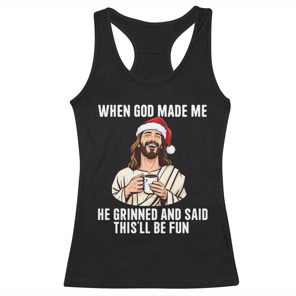Funny Jesus Christian Christmas Racerback Tank Top When God Made Me He Grinned And Said This Will Be Fun - Wonder Print Shop