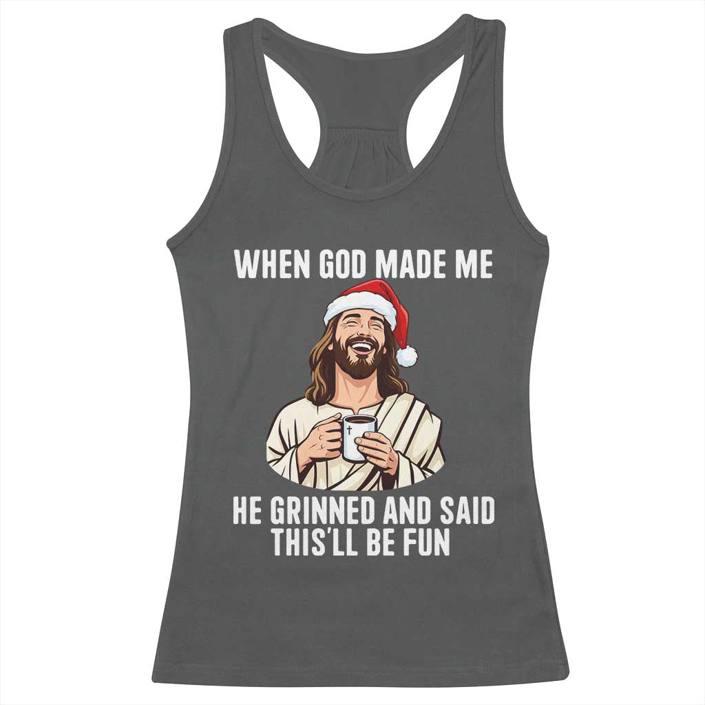 Funny Jesus Christian Christmas Racerback Tank Top When God Made Me He Grinned And Said This Will Be Fun - Wonder Print Shop