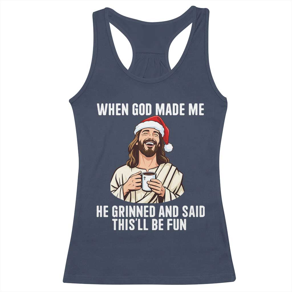 Funny Jesus Christian Christmas Racerback Tank Top When God Made Me He Grinned And Said This Will Be Fun - Wonder Print Shop