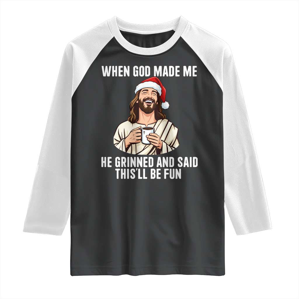 Funny Jesus Christian Christmas Raglan Shirt When God Made Me He Grinned And Said This Will Be Fun - Wonder Print Shop