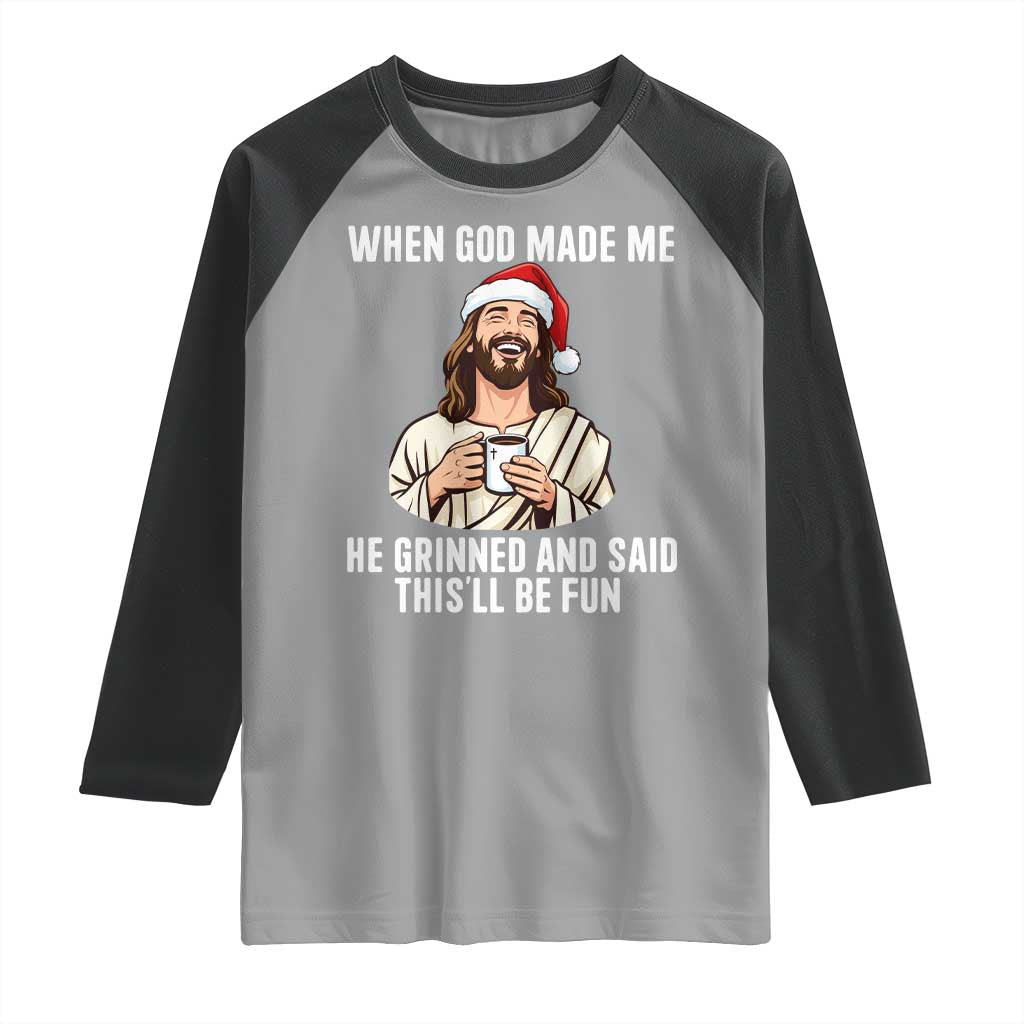 Funny Jesus Christian Christmas Raglan Shirt When God Made Me He Grinned And Said This Will Be Fun - Wonder Print Shop