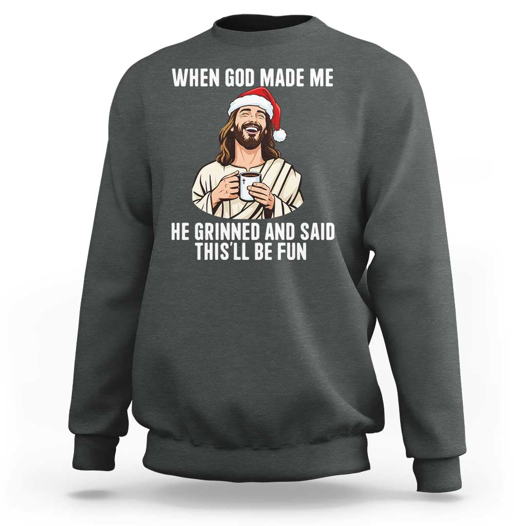 Funny Jesus Christian Christmas Sweatshirt When God Made Me He Grinned And Said This Will Be Fun - Wonder Print Shop
