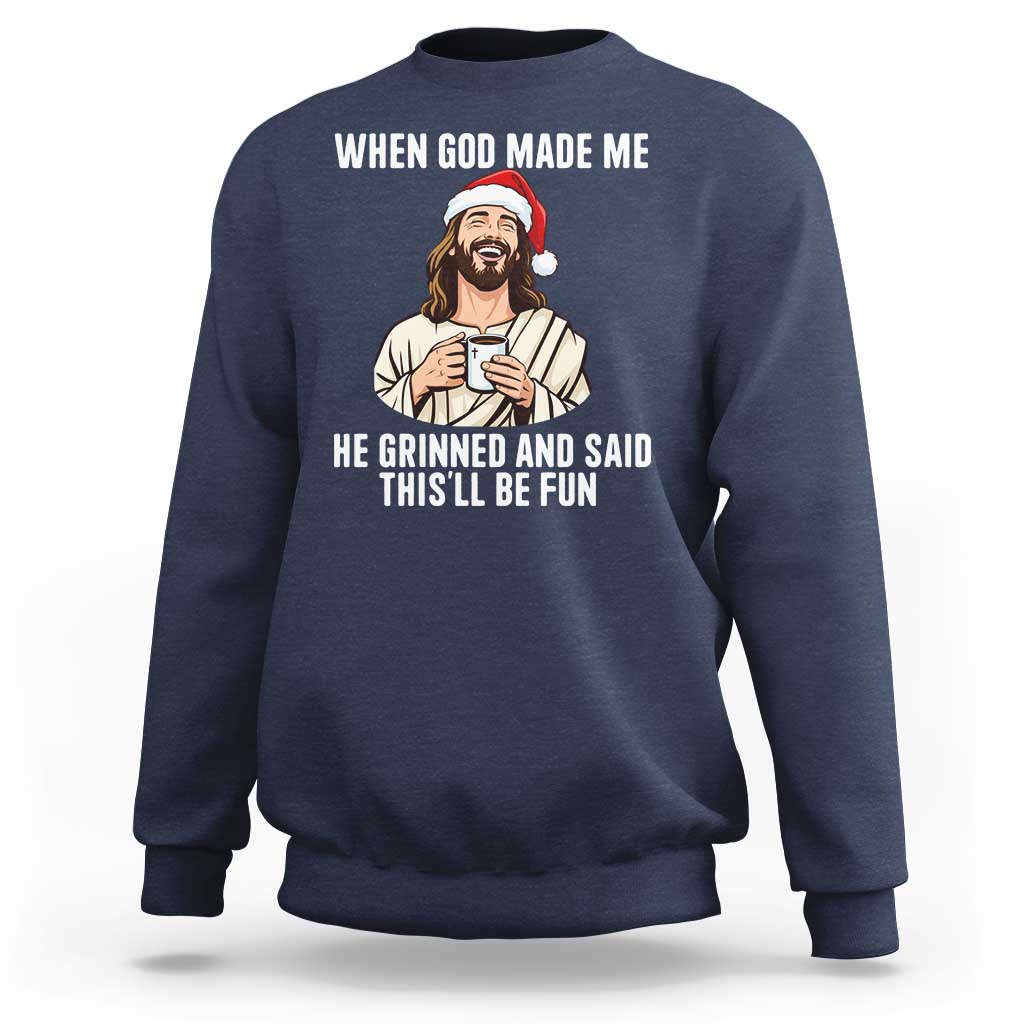 Funny Jesus Christian Christmas Sweatshirt When God Made Me He Grinned And Said This Will Be Fun - Wonder Print Shop