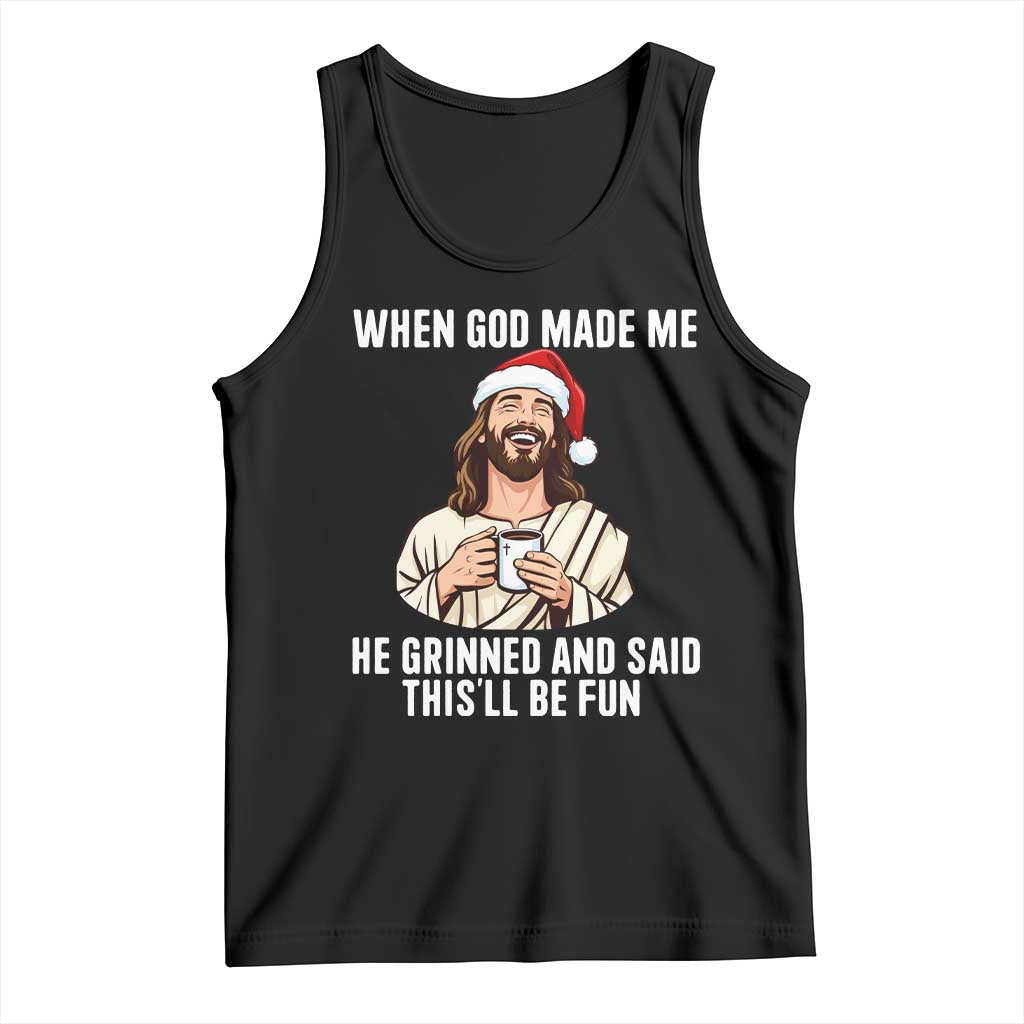 Funny Jesus Christian Christmas Tank Top When God Made Me He Grinned And Said This Will Be Fun - Wonder Print Shop