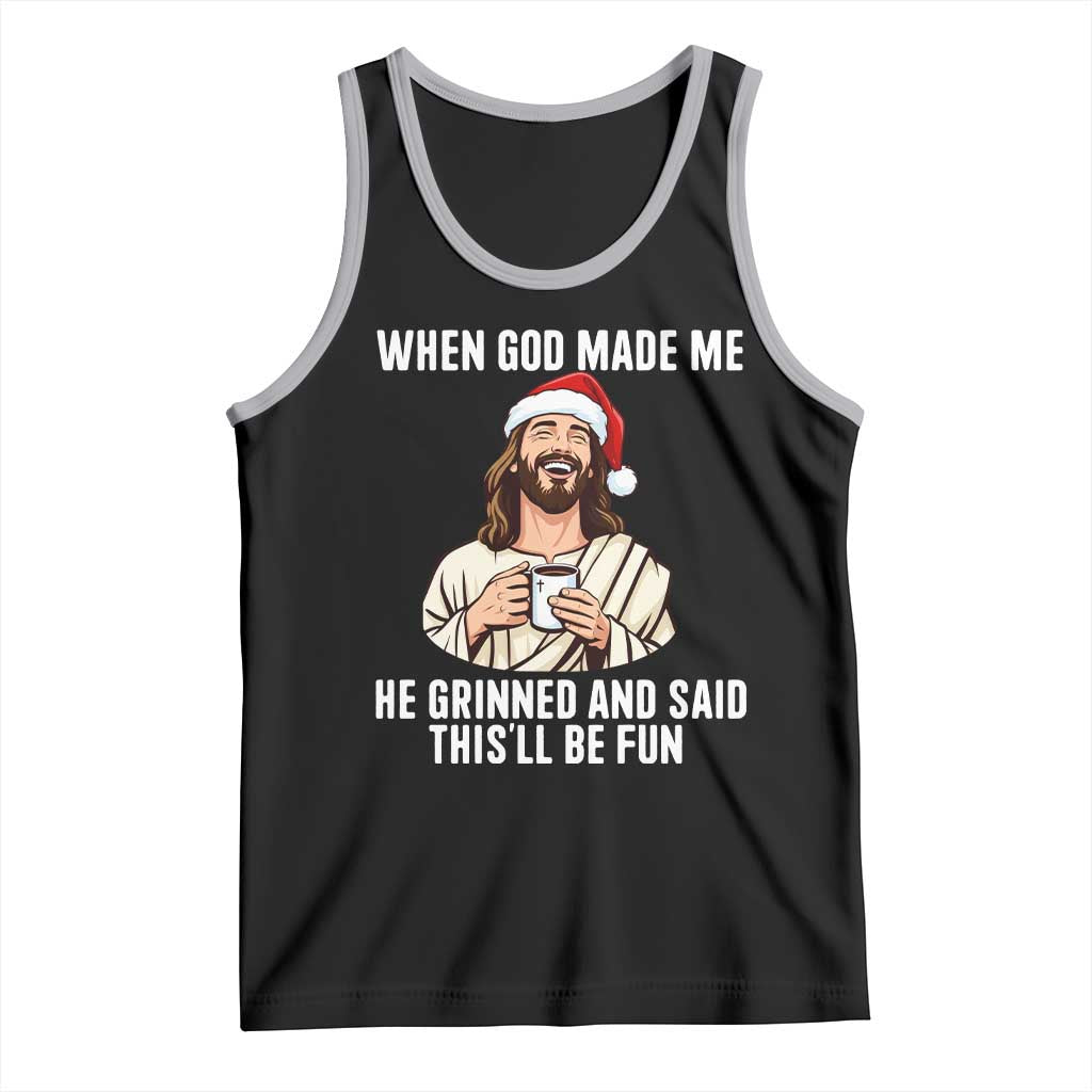 Funny Jesus Christian Christmas Tank Top When God Made Me He Grinned And Said This Will Be Fun - Wonder Print Shop