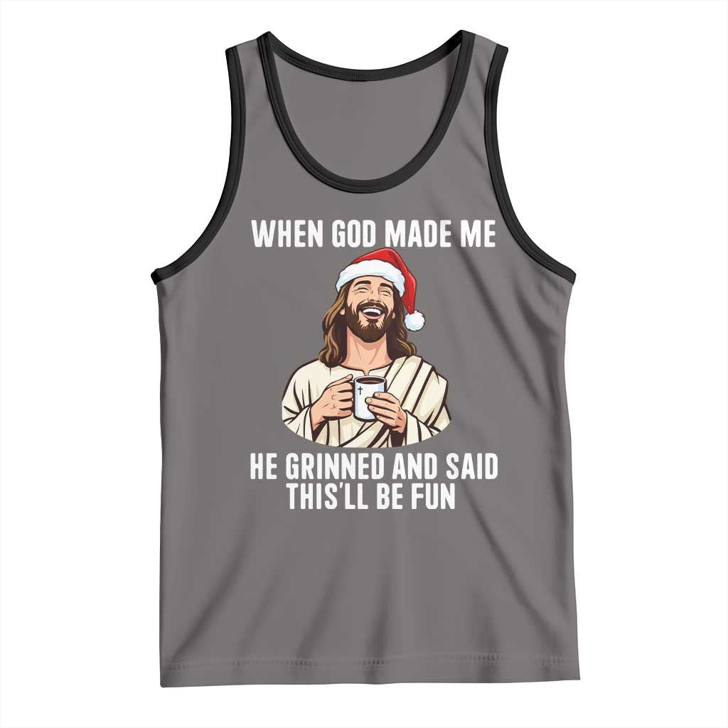 Funny Jesus Christian Christmas Tank Top When God Made Me He Grinned And Said This Will Be Fun - Wonder Print Shop