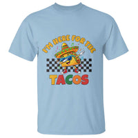 I'm Just Here for the Tacos T Shirt Funny Mexican Food