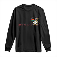 Silly Goose LGBTQ Pride Long Sleeve Shirt Off To Be Proud