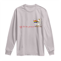 Silly Goose LGBTQ Pride Long Sleeve Shirt Off To Be Proud