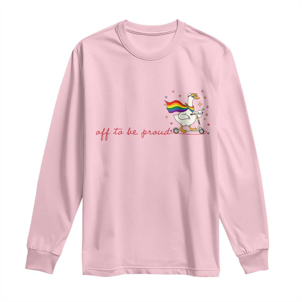 Silly Goose LGBTQ Pride Long Sleeve Shirt Off To Be Proud