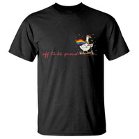 Silly Goose LGBTQ Pride T Shirt Off To Be Proud