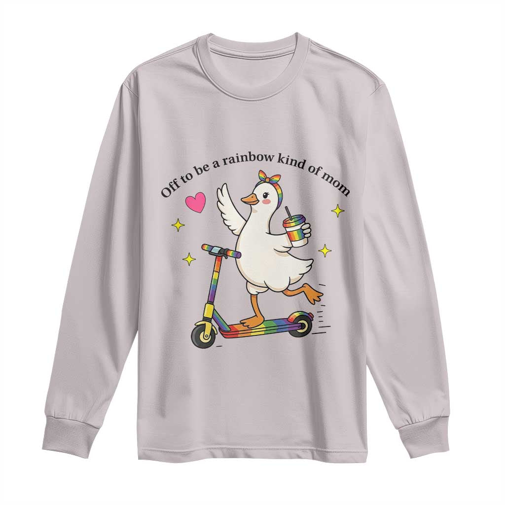 Off To Be Rainbow Kind Of Mom Long Sleeve Shirt LGBTQ Goose Mom Rainbow