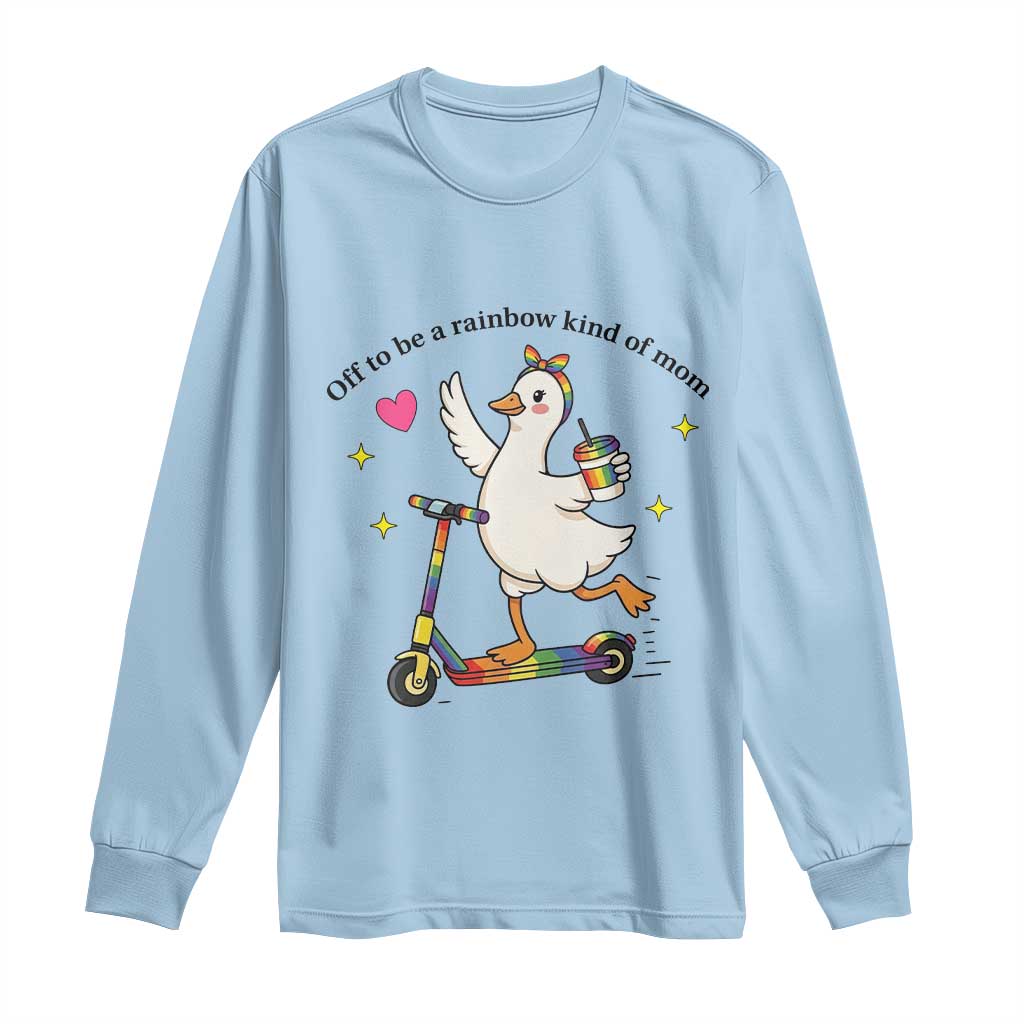 Off To Be Rainbow Kind Of Mom Long Sleeve Shirt LGBTQ Goose Mom Rainbow