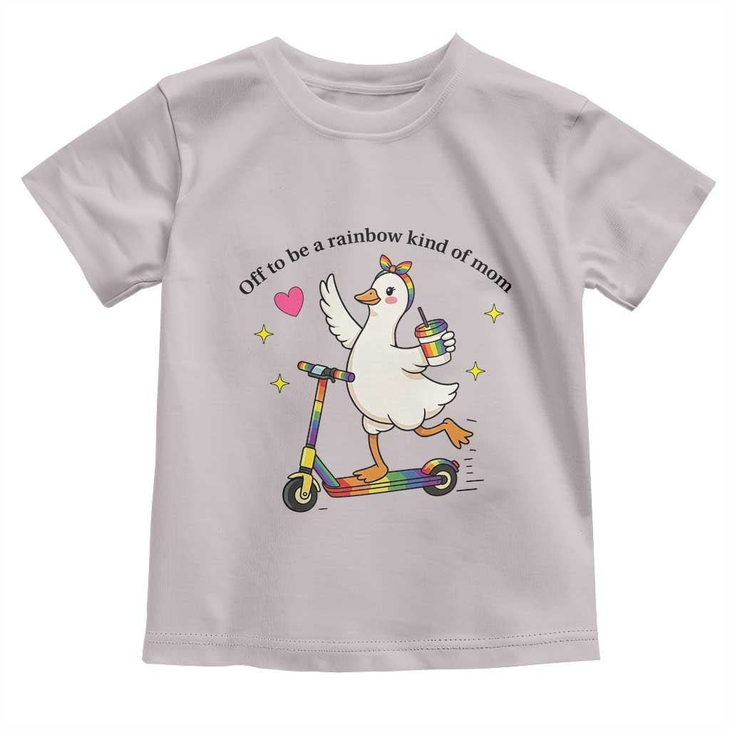 Off To Be Rainbow Kind Of Mom Toddler T Shirt LGBTQ Goose Mom Rainbow