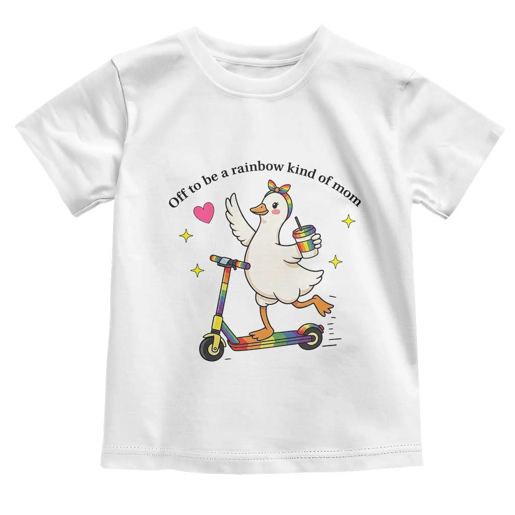 Off To Be Rainbow Kind Of Mom Toddler T Shirt LGBTQ Goose Mom Rainbow