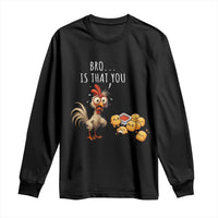 Funny Chicken Long Sleeve Shirt Is That You Bro - Wonder Print Shop