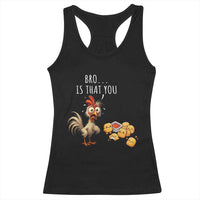 Funny Chicken Racerback Tank Top Is That You Bro - Wonder Print Shop