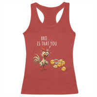 Funny Chicken Racerback Tank Top Is That You Bro - Wonder Print Shop